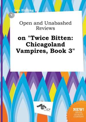 Open and Unabashed Reviews on Twice Bitten: Chicagoland Vampires, Book 3 de Leo Frilling