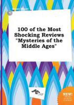 100 of the Most Shocking Reviews Mysteries of the Middle Ages de Isaac Blunt