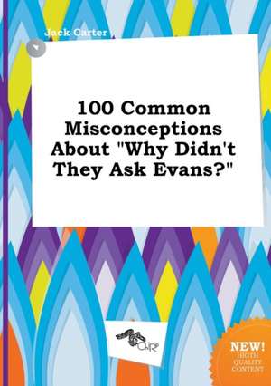 100 Common Misconceptions about Why Didn't They Ask Evans? de Jack Carter