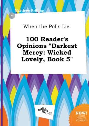 When the Polls Lie: 100 Reader's Opinions Darkest Mercy: Wicked Lovely, Book 5 de Matthew Frilling