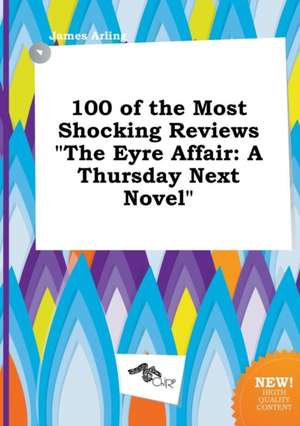 100 of the Most Shocking Reviews the Eyre Affair: A Thursday Next Novel de James Arling