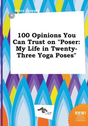 100 Opinions You Can Trust on Poser: My Life in Twenty-Three Yoga Poses de Grace Cropper