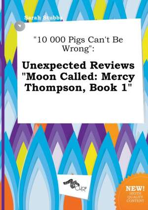 10 000 Pigs Can't Be Wrong: Unexpected Reviews Moon Called: Mercy Thompson, Book 1 de Sarah Stubbs