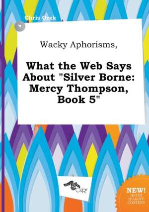 Wacky Aphorisms, What the Web Says about Silver Borne: Mercy Thompson, Book 5 de Chris Orek