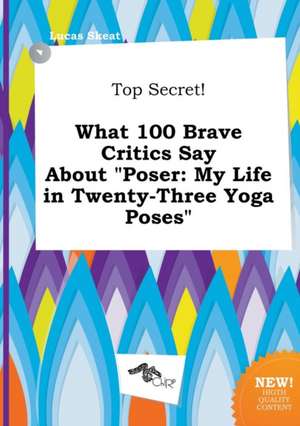 Top Secret! What 100 Brave Critics Say about Poser: My Life in Twenty-Three Yoga Poses de Lucas Skeat