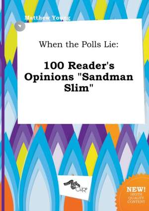 When the Polls Lie: 100 Reader's Opinions Sandman Slim de Matthew Young