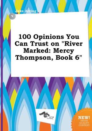 100 Opinions You Can Trust on River Marked: Mercy Thompson, Book 6 de Jake Arring