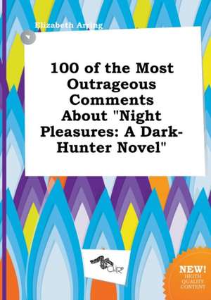 100 of the Most Outrageous Comments about Night Pleasures: A Dark-Hunter Novel de Elizabeth Arring