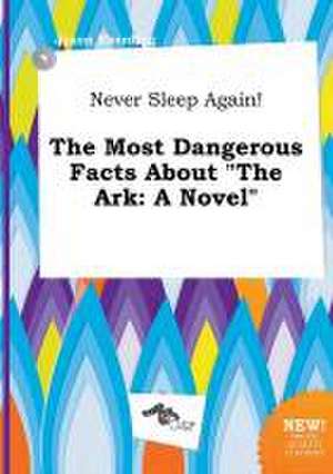 Never Sleep Again! the Most Dangerous Facts about the Ark de Jason Eberding