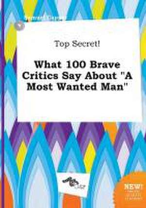 Top Secret! What 100 Brave Critics Say about a Most Wanted Man de Samuel Capper