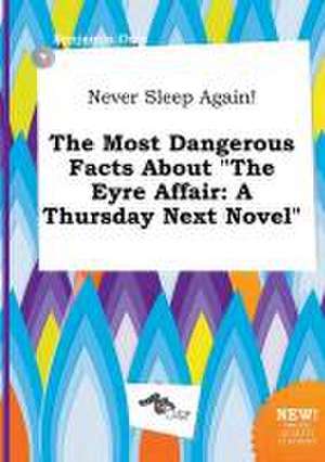 Never Sleep Again! the Most Dangerous Facts about the Eyre Affair: A Thursday Next Novel de Benjamin Orry