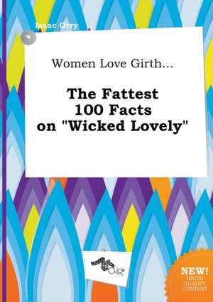 Women Love Girth... the Fattest 100 Facts on Wicked Lovely de Isaac Orry