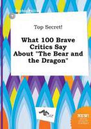 Top Secret! What 100 Brave Critics Say about the Bear and the Dragon de Sophia Palling