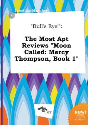 Bull's Eye!: The Most Apt Reviews Moon Called: Mercy Thompson, Book 1 de Jonathan Manning