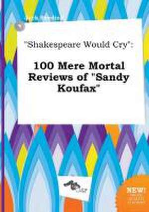 Shakespeare Would Cry: 100 Mere Mortal Reviews of Sandy Koufax de Jack Seeding