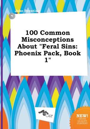 100 Common Misconceptions about Feral Sins: Phoenix Pack, Book 1 de Jake Brenting