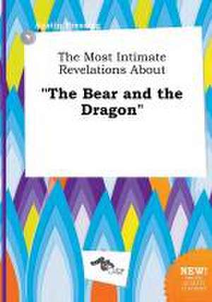 The Most Intimate Revelations about the Bear and the Dragon de Austin Bressing