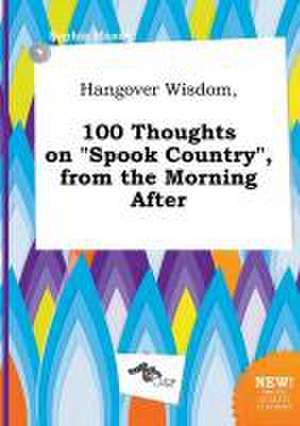 Hangover Wisdom, 100 Thoughts on Spook Country, from the Morning After de Sophia Maxey