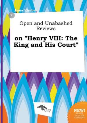 Open and Unabashed Reviews on Henry VIII: The King and His Court de Anna Kimber