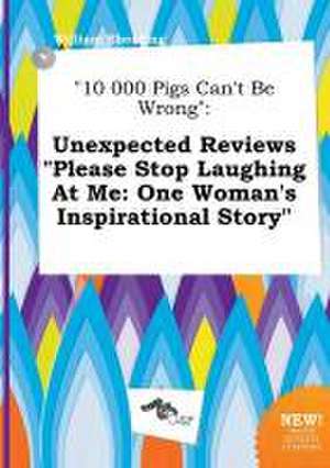 10 000 Pigs Can't Be Wrong: Unexpected Reviews Please Stop Laughing at Me: One Woman's Inspirational Story de William Eberding