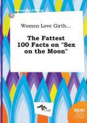 Women Love Girth... the Fattest 100 Facts on Sex on the Moon de Sebastian Strong