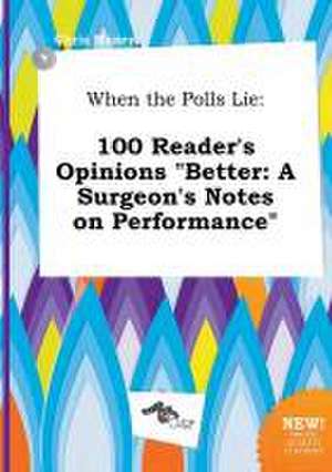 When the Polls Lie: 100 Reader's Opinions Better: A Surgeon's Notes on Performance de Chris Maxey