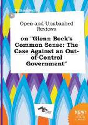 Open and Unabashed Reviews on Glenn Beck's Common Sense: The Case Against an Out-Of-Control Government de William Rell