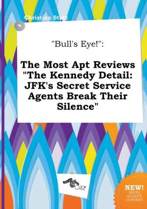 Bull's Eye!: The Most Apt Reviews the Kennedy Detail: JFK's Secret Service Agents Break Their Silence de Christian Stott