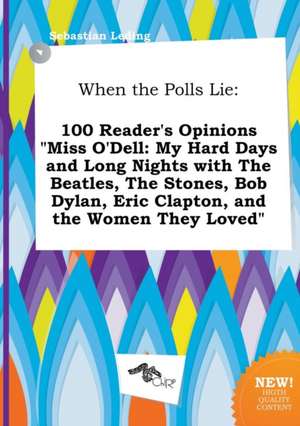 When the Polls Lie: 100 Reader's Opinions Miss O'Dell: My Hard Days and Long Nights with the Beatles, the Stones, Bob Dylan, Eric Clapton de Sebastian Leding