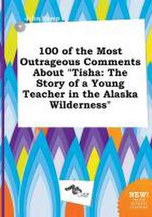 100 of the Most Outrageous Comments about Tisha: The Story of a Young Teacher in the Alaska Wilderness de John Kemp