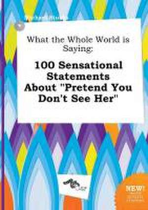 What the Whole World Is Saying: 100 Sensational Statements about Pretend You Don't See Her de Michael Stubbs