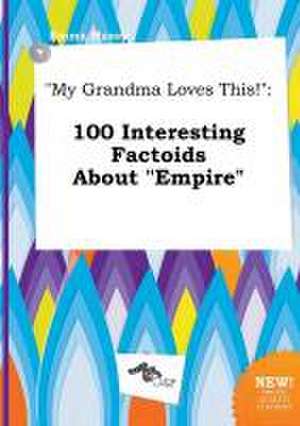 My Grandma Loves This!: 100 Interesting Factoids about Empire de Emma Maxey