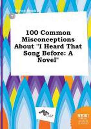 100 Common Misconceptions about I Heard That Song Before de Ethan Hook