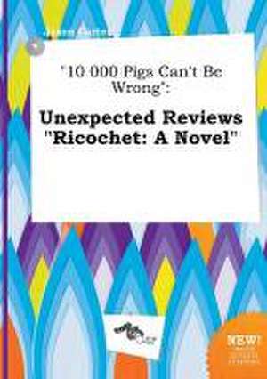 10 000 Pigs Can't Be Wrong: Unexpected Reviews Ricochet: A Novel de Jason Carter