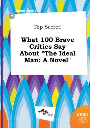 Top Secret! What 100 Brave Critics Say about the Ideal Man de Jacob Kemp