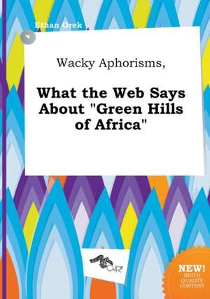 Wacky Aphorisms, What the Web Says about Green Hills of Africa de Ethan Orek