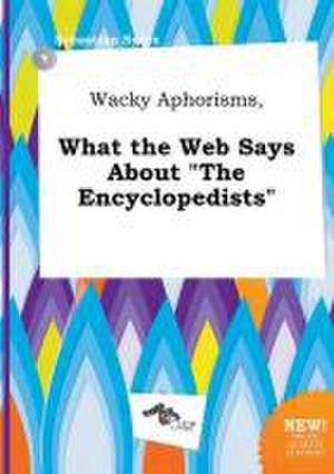 Wacky Aphorisms, What the Web Says about the Encyclopedists de Sebastian Syers