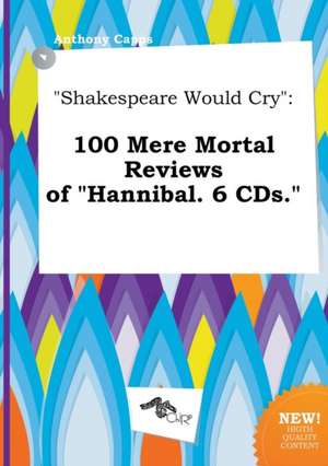 Shakespeare Would Cry: 100 Mere Mortal Reviews of Hannibal. 6 CDs. de Anthony Capps