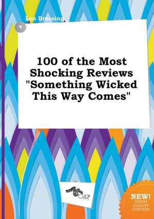 100 of the Most Shocking Reviews Something Wicked This Way Comes de Leo Bressing