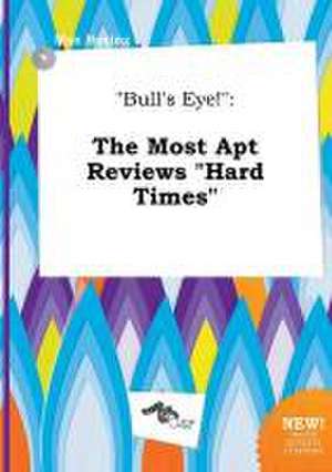 Bull's Eye!: The Most Apt Reviews Hard Times de Max Boeing