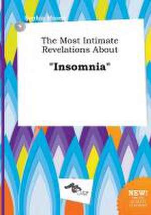 The Most Intimate Revelations about Insomnia de Sophia Masey