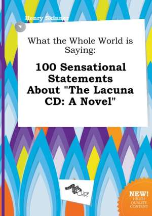 What the Whole World Is Saying: 100 Sensational Statements about the Lacuna CD: A Novel de Henry Skinner