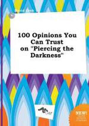 100 Opinions You Can Trust on Piercing the Darkness de David Orek