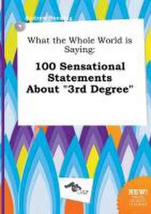 What the Whole World Is Saying: 100 Sensational Statements about 3rd Degree de Andrew Seeding