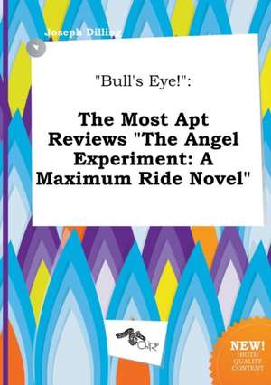 Bull's Eye!: The Most Apt Reviews the Angel Experiment: A Maximum Ride Novel de Joseph Dilling