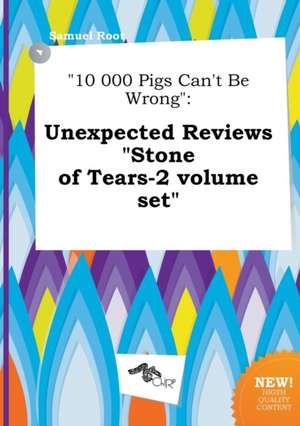 10 000 Pigs Can't Be Wrong: Unexpected Reviews Stone of Tears-2 Volume Set de Samuel Root