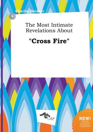 The Most Intimate Revelations about Cross Fire de Charlie Skinner