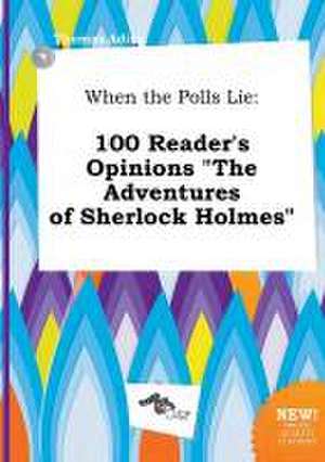 When the Polls Lie: 100 Reader's Opinions the Adventures of Sherlock Holmes de Thomas Ading