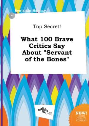 Top Secret! What 100 Brave Critics Say about Servant of the Bones de Benjamin Hannay