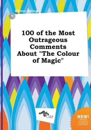 100 of the Most Outrageous Comments about the Colour of Magic de Oliver Ading